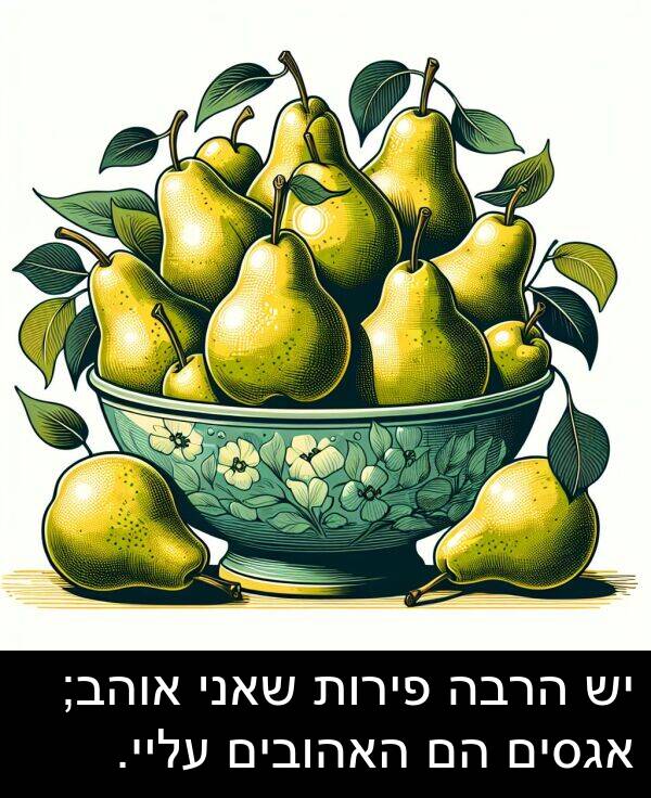 פירות: יש הרבה פירות שאני אוהב; אגסים הם האהובים עליי.