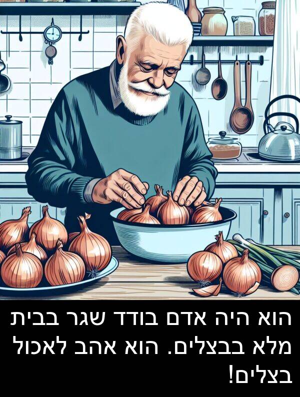 בבצלים: הוא היה אדם בודד שגר בבית מלא בבצלים. הוא אהב לאכול בצלים!