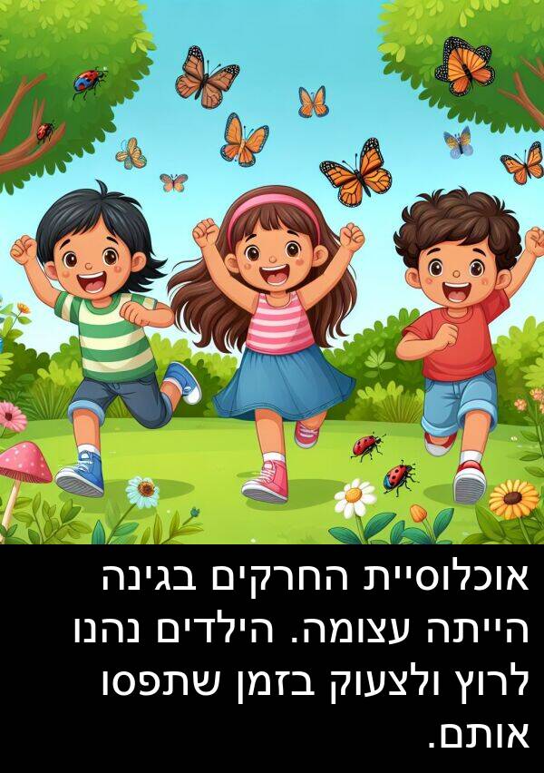 בגינה: אוכלוסיית החרקים בגינה הייתה עצומה. הילדים נהנו לרוץ ולצעוק בזמן שתפסו אותם.