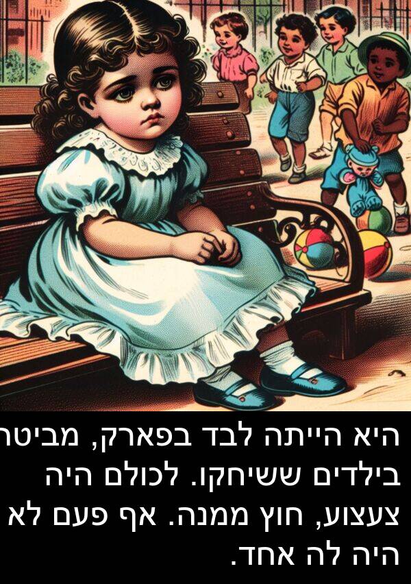 מביטה: היא הייתה לבד בפארק, מביטה בילדים ששיחקו. לכולם היה צעצוע, חוץ ממנה. אף פעם לא היה לה אחד.