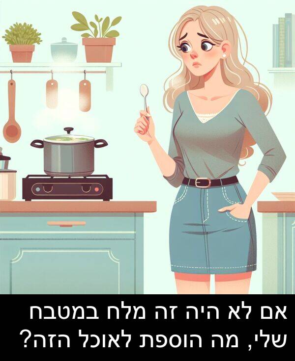 הזה: אם לא היה זה מלח במטבח שלי, מה הוספת לאוכל הזה?