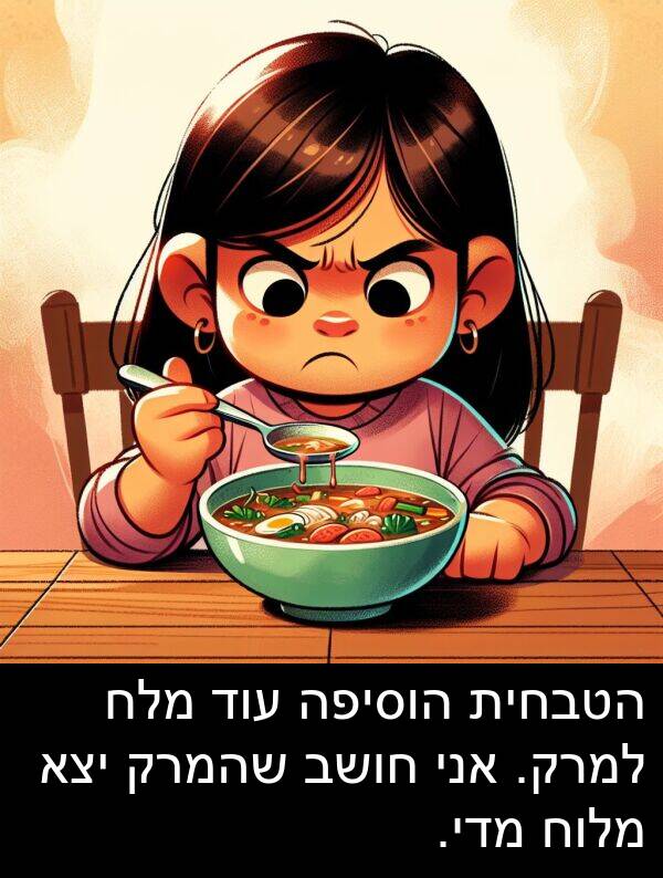מדי: הטבחית הוסיפה עוד מלח למרק. אני חושב שהמרק יצא מלוח מדי.