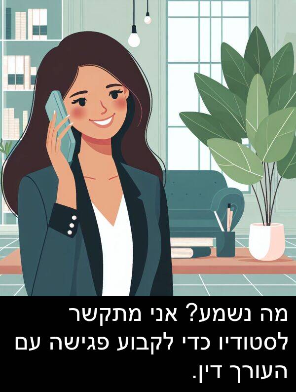 פגישה: מה נשמע? אני מתקשר לסטודיו כדי לקבוע פגישה עם העורך דין.