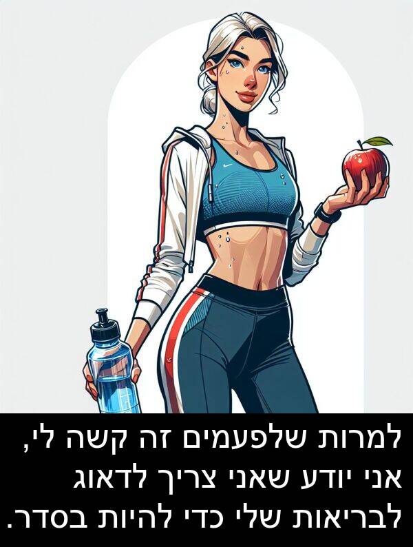 קשה: למרות שלפעמים זה קשה לי, אני יודע שאני צריך לדאוג לבריאות שלי כדי להיות בסדר.
