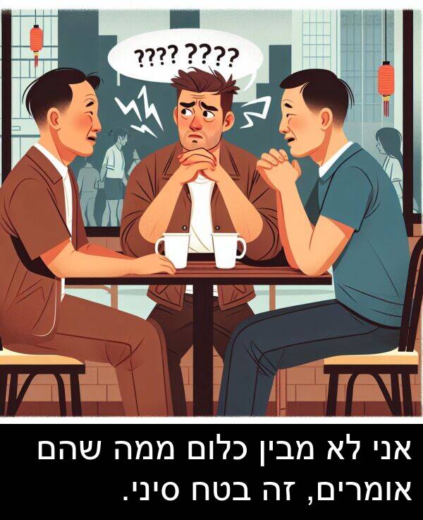 מבין: אני לא מבין כלום ממה שהם אומרים, זה בטח סיני.