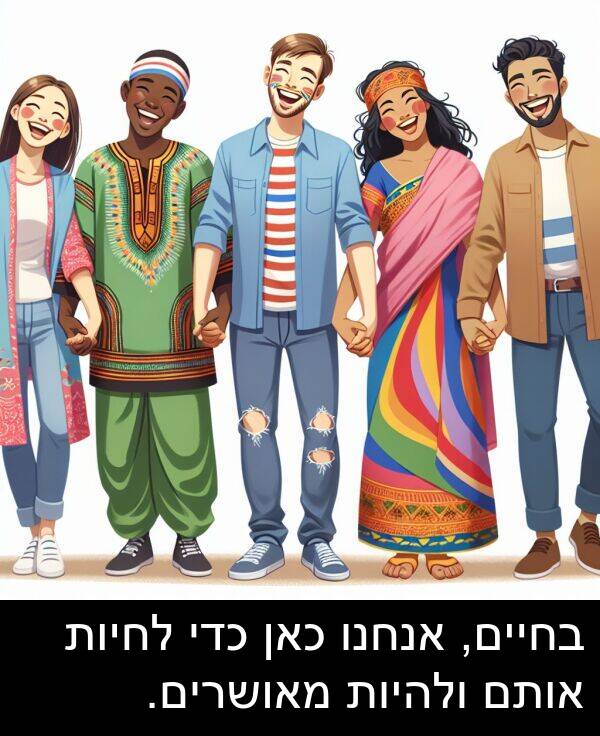 מאושרים: בחיים, אנחנו כאן כדי לחיות אותם ולהיות מאושרים.