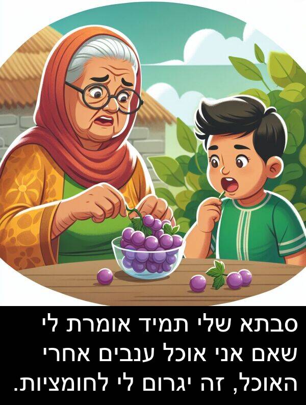 סבתא: סבתא שלי תמיד אומרת לי שאם אני אוכל ענבים אחרי האוכל, זה יגרום לי לחומציות.