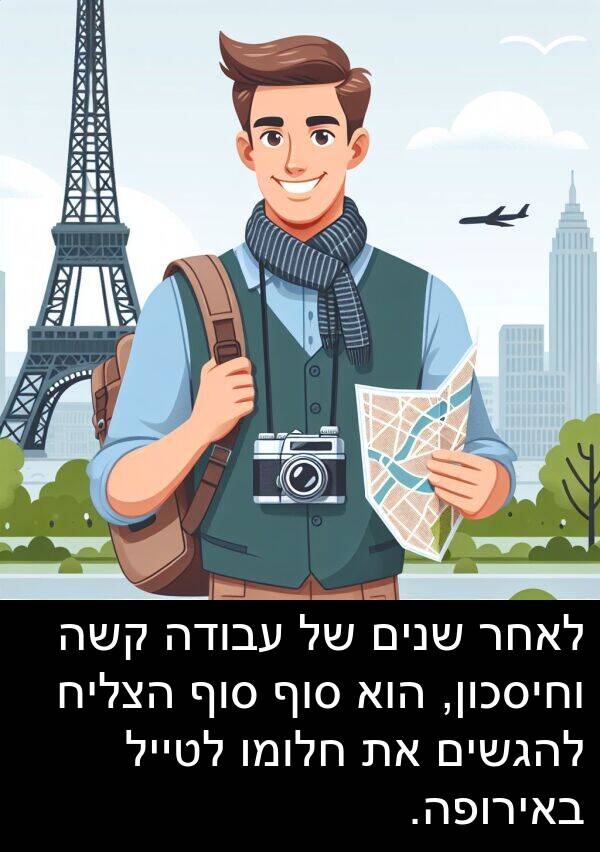 באירופה: לאחר שנים של עבודה קשה וחיסכון, הוא סוף סוף הצליח להגשים את חלומו לטייל באירופה.