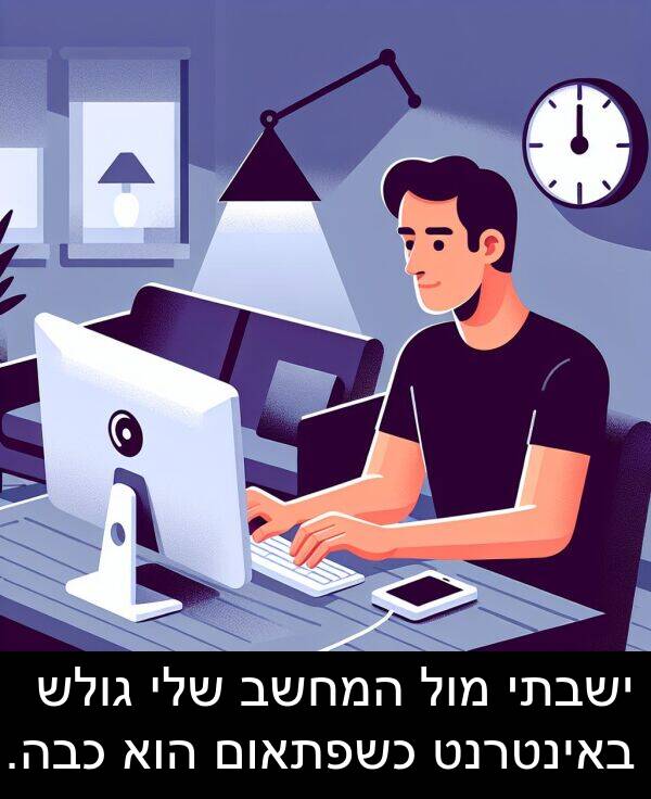 באינטרנט: ישבתי מול המחשב שלי גולש באינטרנט כשפתאום הוא כבה.