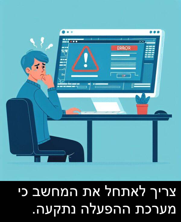 צריך: צריך לאתחל את המחשב כי מערכת ההפעלה נתקעה.