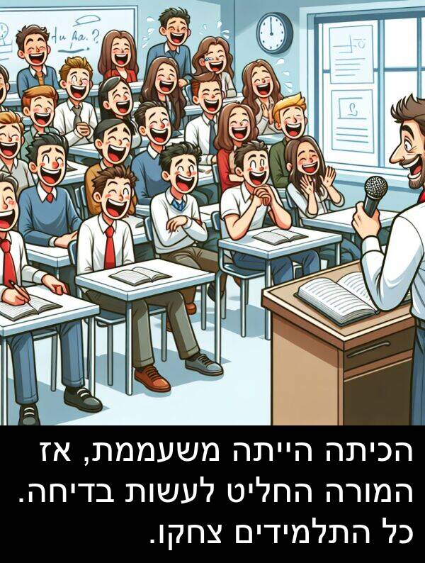 בדיחה: הכיתה הייתה משעממת, אז המורה החליט לעשות בדיחה. כל התלמידים צחקו.