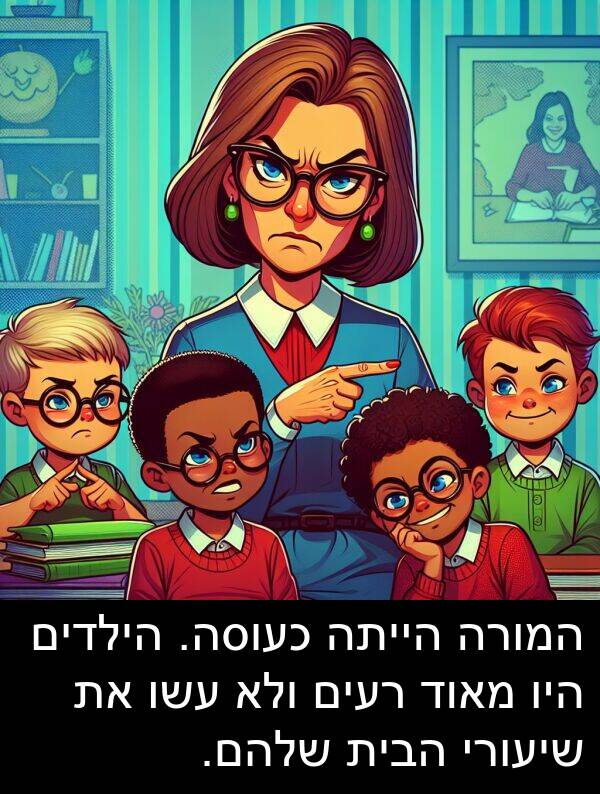 רעים: המורה הייתה כעוסה. הילדים היו מאוד רעים ולא עשו את שיעורי הבית שלהם.