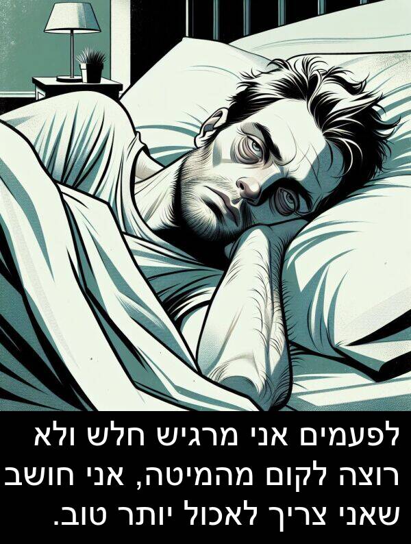 מרגיש: לפעמים אני מרגיש חלש ולא רוצה לקום מהמיטה, אני חושב שאני צריך לאכול יותר טוב.