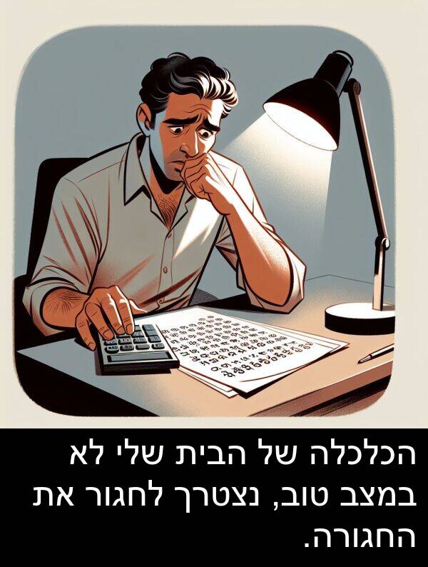 טוב: הכלכלה של הבית שלי לא במצב טוב, נצטרך לחגור את החגורה.
