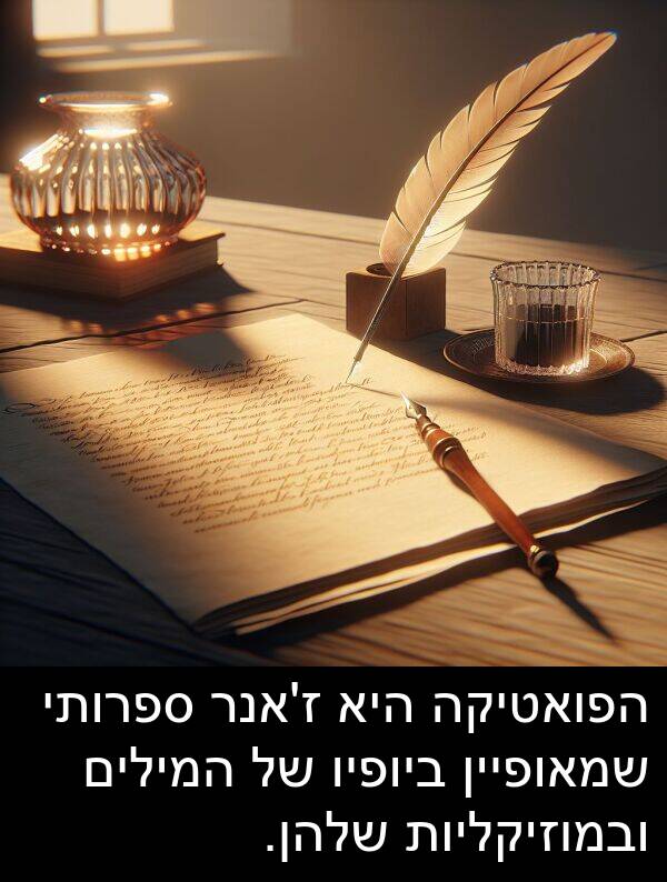 ספרותי: הפואטיקה היא ז'אנר ספרותי שמאופיין ביופיו של המילים ובמוזיקליות שלהן.