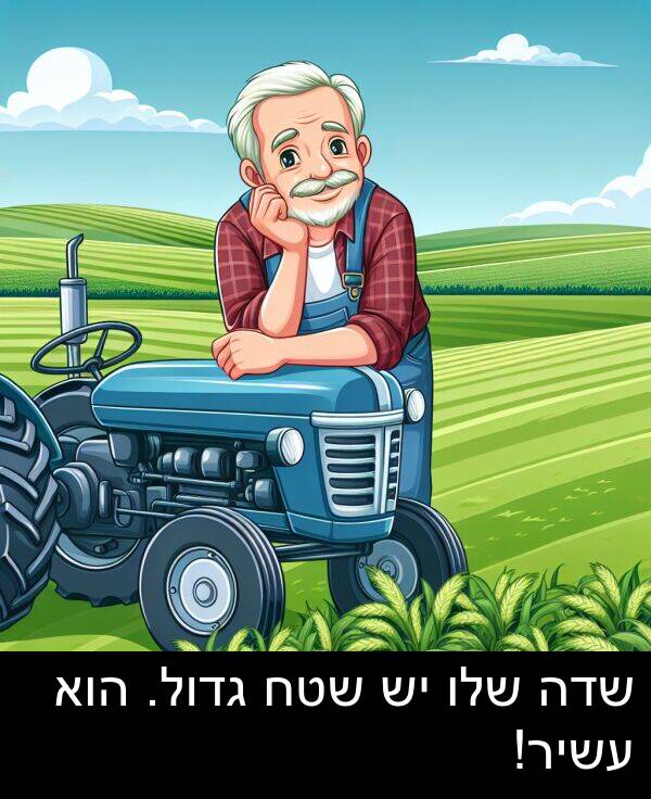 עשיר: שדה שלו יש שטח גדול. הוא עשיר!