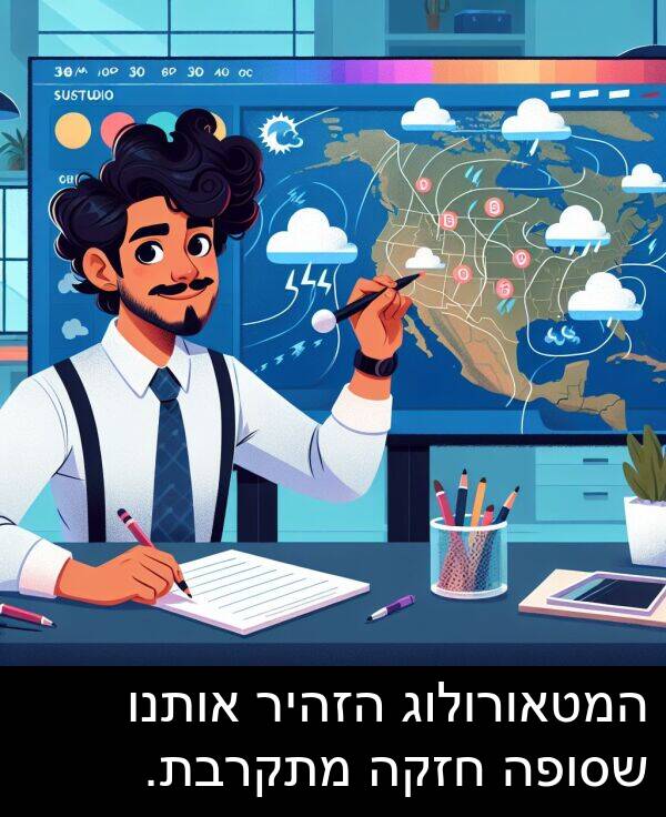 המטאורולוג: המטאורולוג הזהיר אותנו שסופה חזקה מתקרבת.