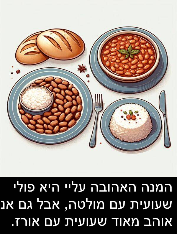 אורז: המנה האהובה עליי היא פולי שעועית עם מולטה, אבל גם אני אוהב מאוד שעועית עם אורז.