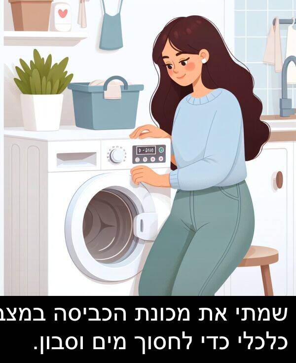 מים: שמתי את מכונת הכביסה במצב כלכלי כדי לחסוך מים וסבון.