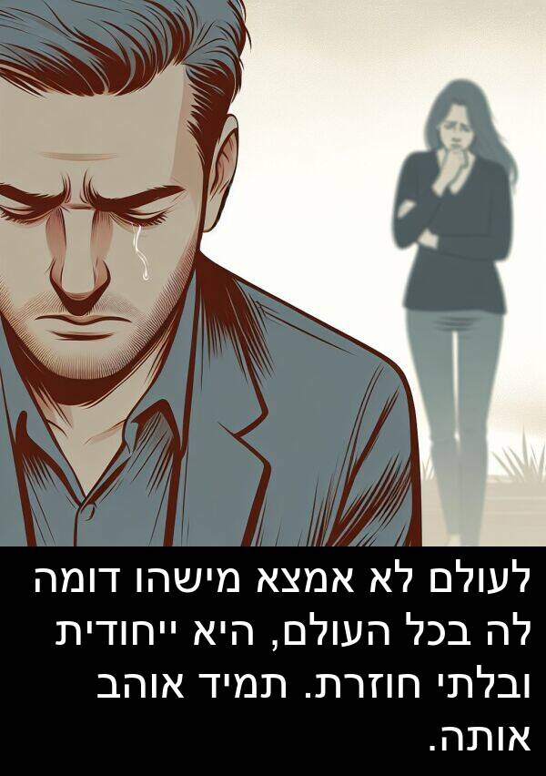 דומה: לעולם לא אמצא מישהו דומה לה בכל העולם, היא ייחודית ובלתי חוזרת. תמיד אוהב אותה.