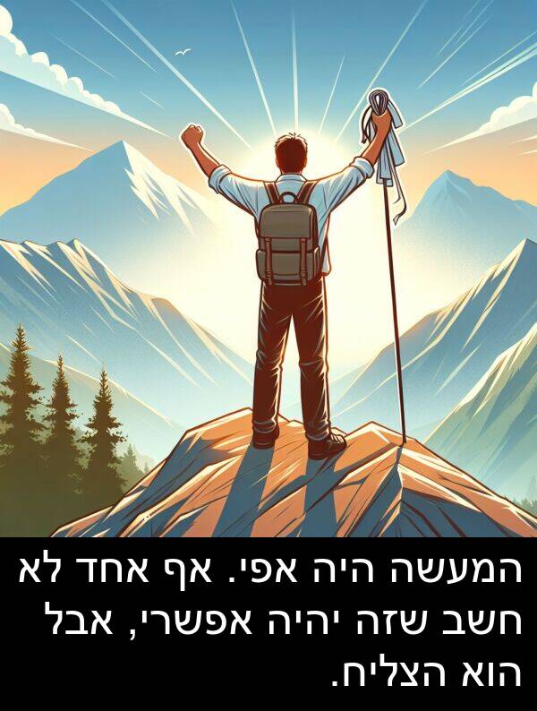 חשב: המעשה היה אפי. אף אחד לא חשב שזה יהיה אפשרי, אבל הוא הצליח.