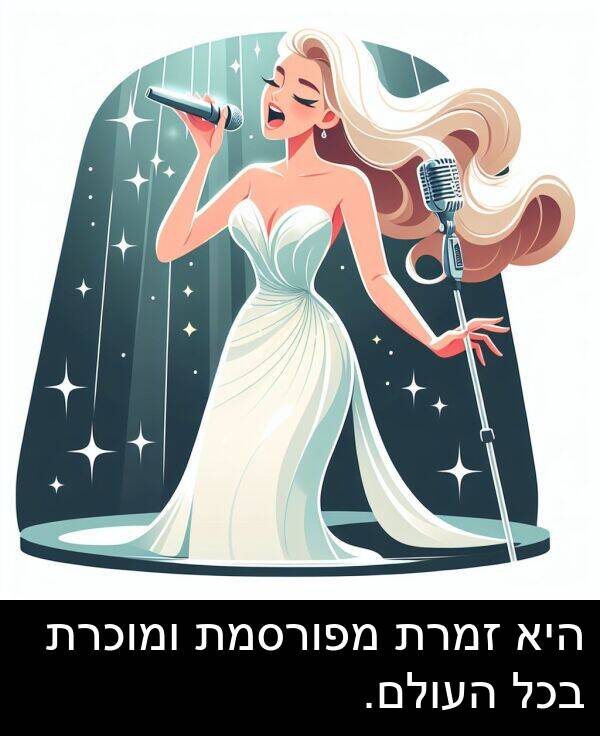 מפורסמת: היא זמרת מפורסמת ומוכרת בכל העולם.