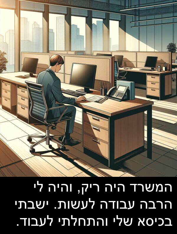 ישבתי: המשרד היה ריק, והיה לי הרבה עבודה לעשות. ישבתי בכיסא שלי והתחלתי לעבוד.