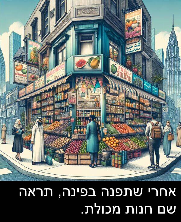 אחרי: אחרי שתפנה בפינה, תראה שם חנות מכולת.