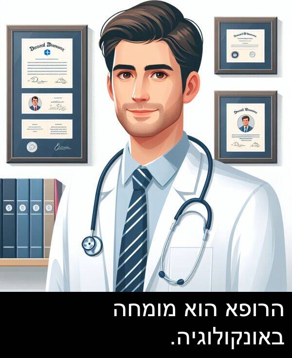 באונקולוגיה: הרופא הוא מומחה באונקולוגיה.