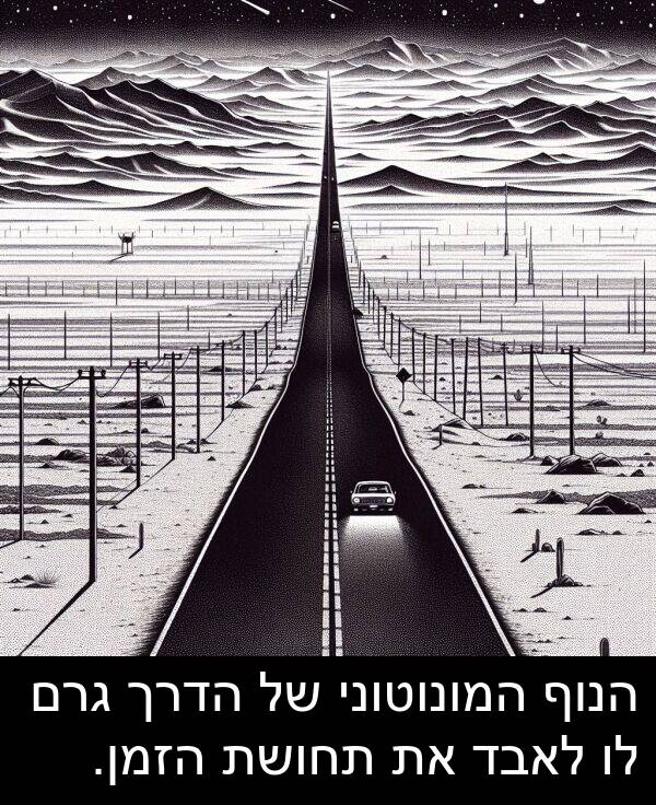 גרם: הנוף המונוטוני של הדרך גרם לו לאבד את תחושת הזמן.