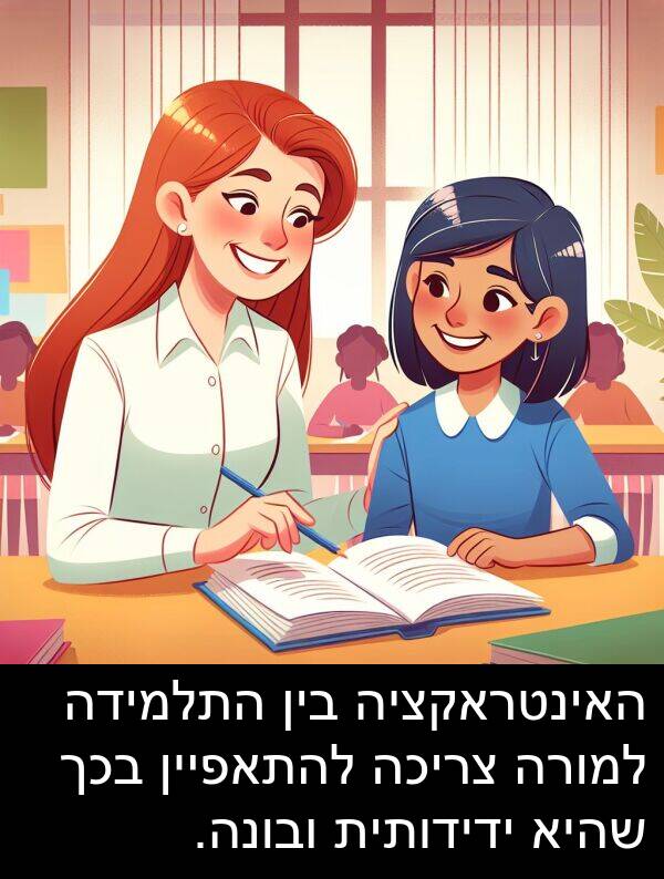 צריכה: האינטראקציה בין התלמידה למורה צריכה להתאפיין בכך שהיא ידידותית ובונה.