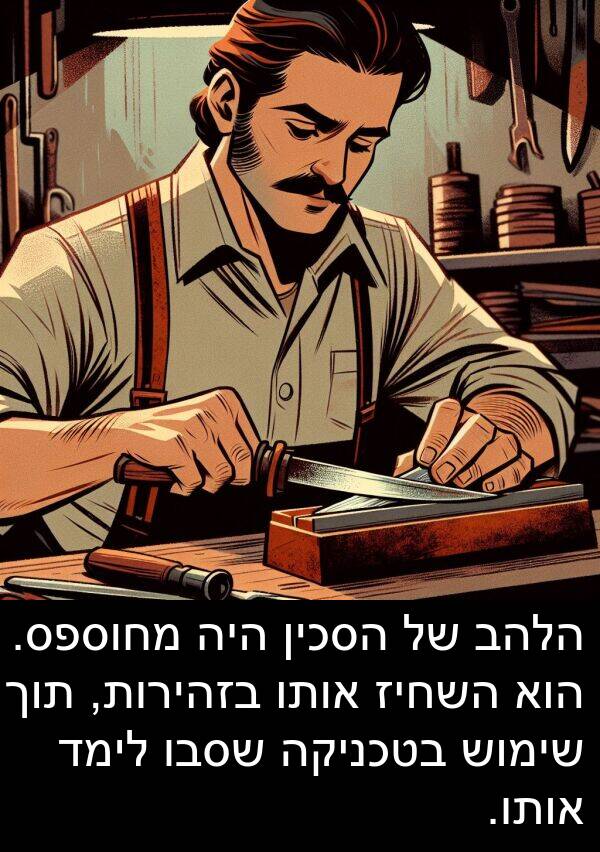 תוך: הלהב של הסכין היה מחוספס. הוא השחיז אותו בזהירות, תוך שימוש בטכניקה שסבו לימד אותו.