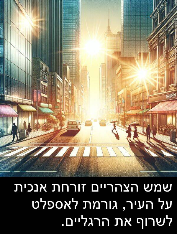 זורחת: שמש הצהריים זורחת אנכית על העיר, גורמת לאספלט לשרוף את הרגליים.