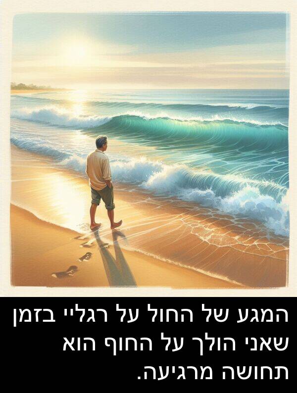 מרגיעה: המגע של החול על רגליי בזמן שאני הולך על החוף הוא תחושה מרגיעה.