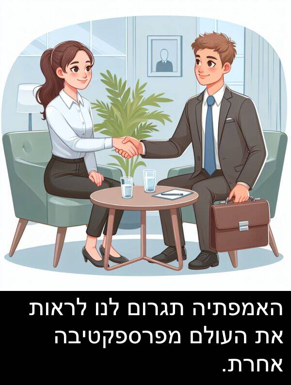 אחרת: האמפתיה תגרום לנו לראות את העולם מפרספקטיבה אחרת.