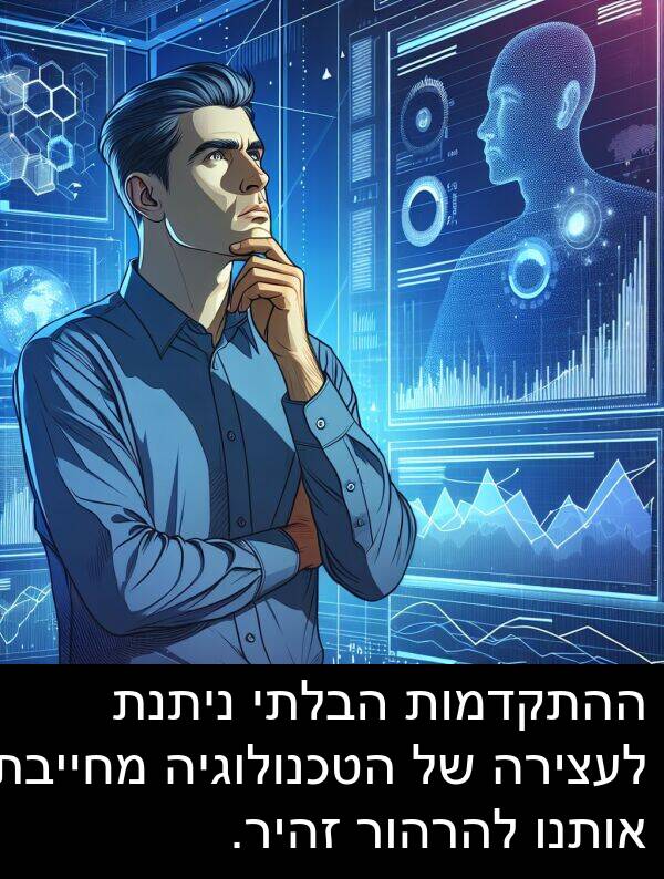 אותנו: ההתקדמות הבלתי ניתנת לעצירה של הטכנולוגיה מחייבת אותנו להרהור זהיר.