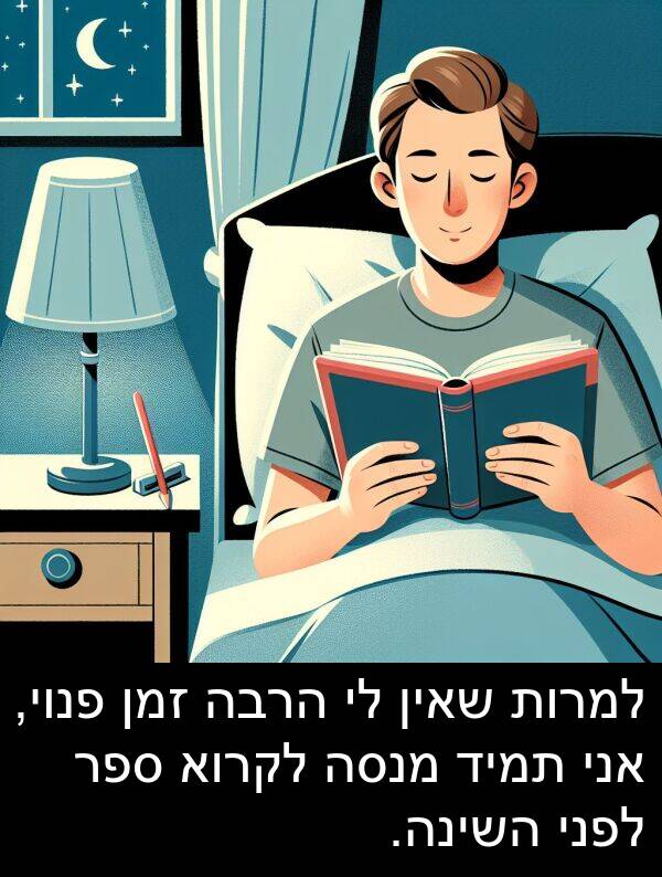 זמן: למרות שאין לי הרבה זמן פנוי, אני תמיד מנסה לקרוא ספר לפני השינה.