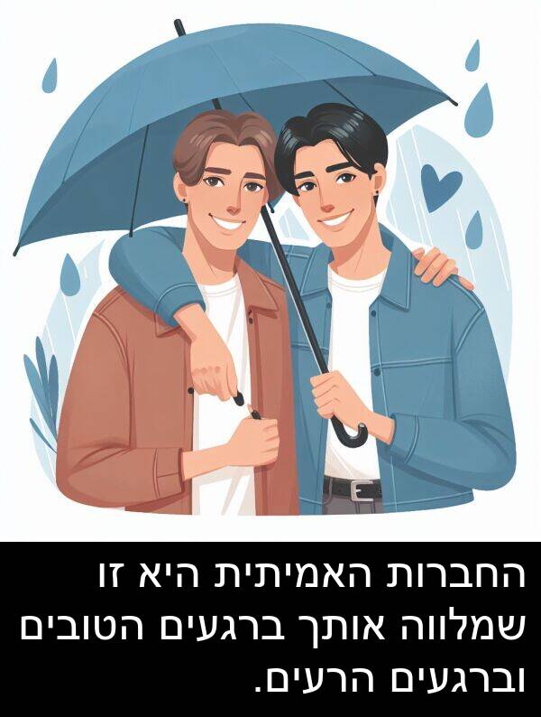 האמיתית: החברות האמיתית היא זו שמלווה אותך ברגעים הטובים וברגעים הרעים.