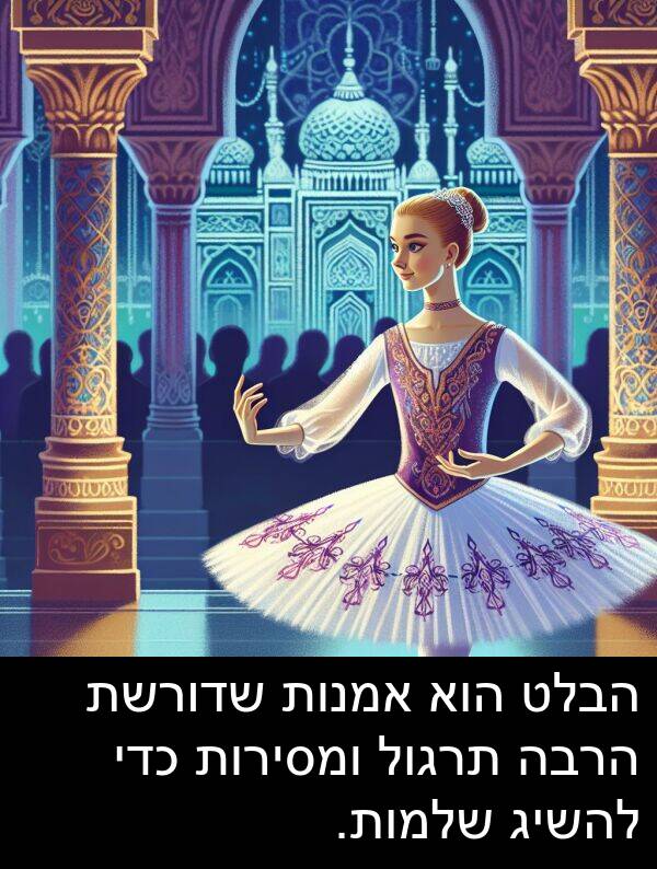 שדורשת: הבלט הוא אמנות שדורשת הרבה תרגול ומסירות כדי להשיג שלמות.