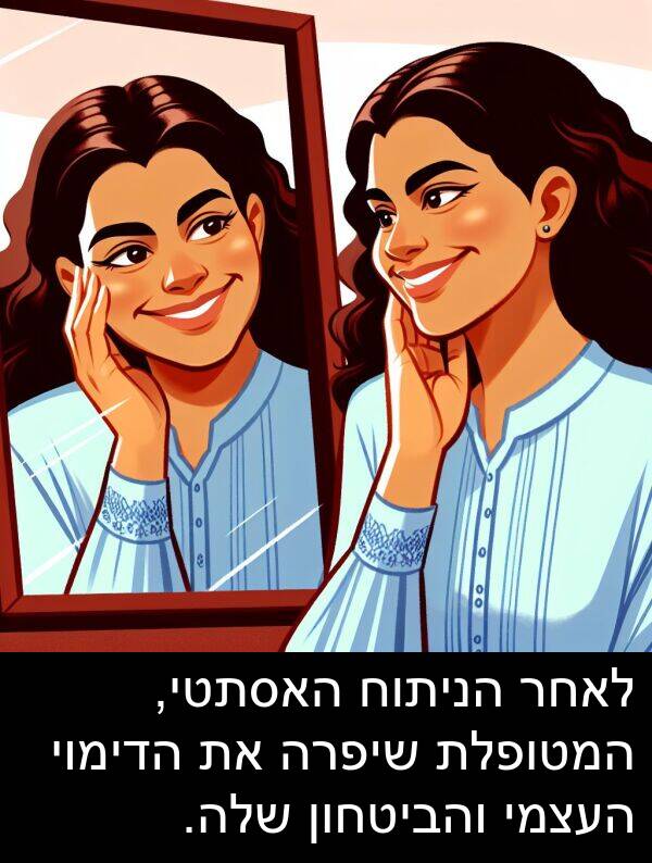 והביטחון: לאחר הניתוח האסתטי, המטופלת שיפרה את הדימוי העצמי והביטחון שלה.