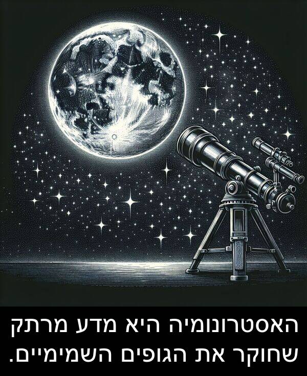 מדע: האסטרונומיה היא מדע מרתק שחוקר את הגופים השמימיים.