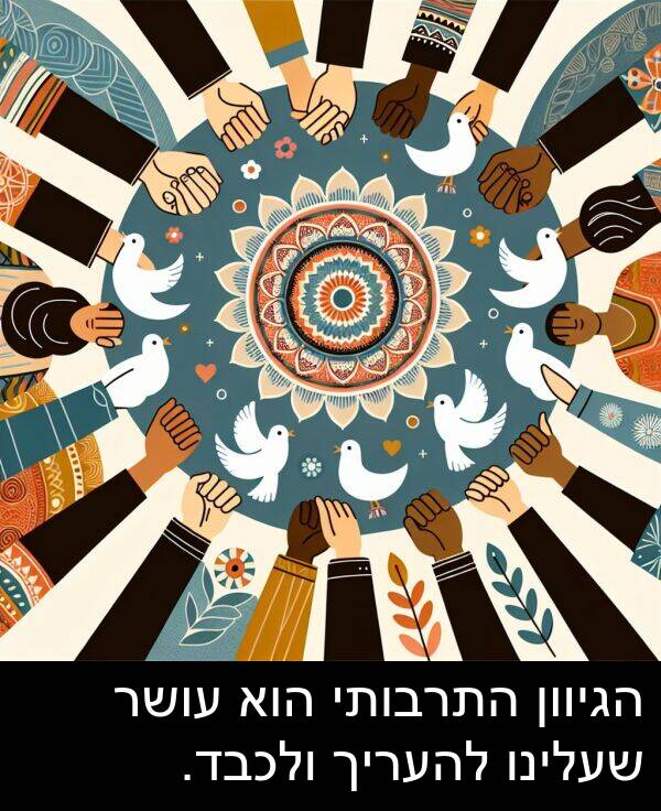 עושר: הגיוון התרבותי הוא עושר שעלינו להעריך ולכבד.