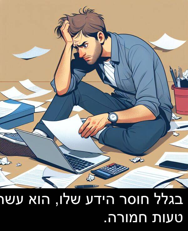 טעות: בגלל חוסר הידע שלו, הוא עשה טעות חמורה.
