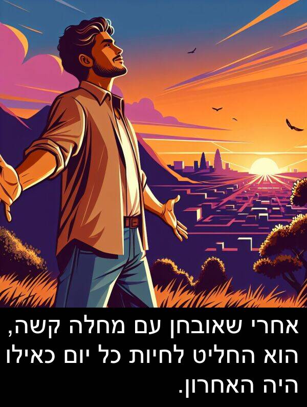 קשה: אחרי שאובחן עם מחלה קשה, הוא החליט לחיות כל יום כאילו היה האחרון.