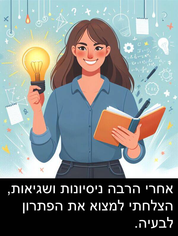 ניסיונות: אחרי הרבה ניסיונות ושגיאות, הצלחתי למצוא את הפתרון לבעיה.