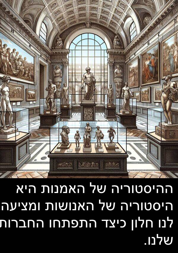 האמנות: ההיסטוריה של האמנות היא היסטוריה של האנושות ומציעה לנו חלון כיצד התפתחו החברות שלנו.