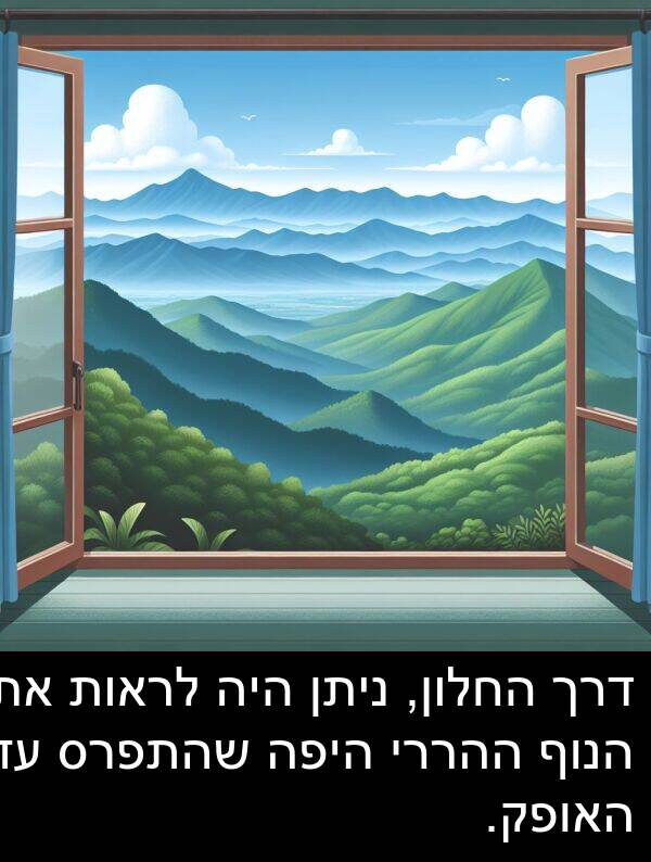 דרך: דרך החלון, ניתן היה לראות את הנוף ההררי היפה שהתפרס עד האופק.