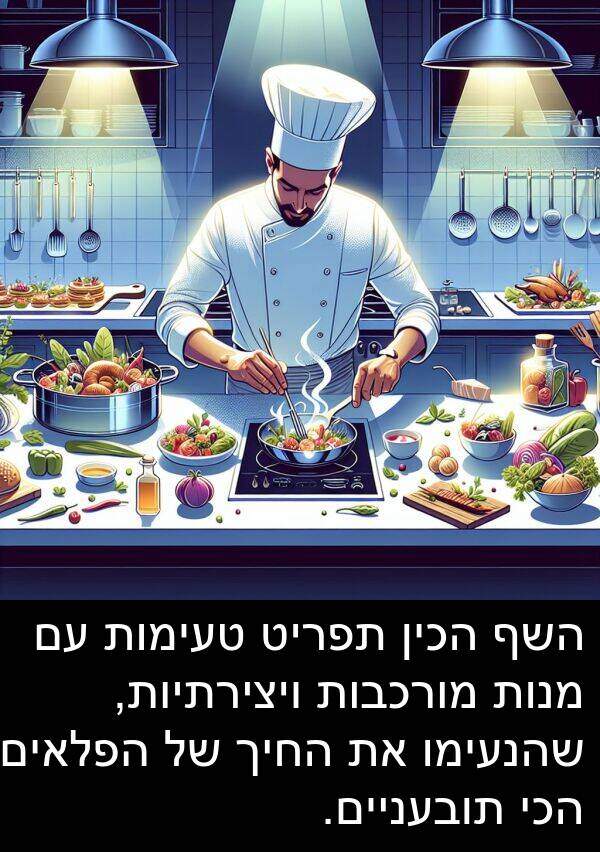 תפריט: השף הכין תפריט טעימות עם מנות מורכבות ויצירתיות, שהנעימו את החיך של הפלאים הכי תובעניים.