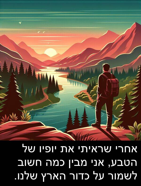 מבין: אחרי שראיתי את יופיו של הטבע, אני מבין כמה חשוב לשמור על כדור הארץ שלנו.