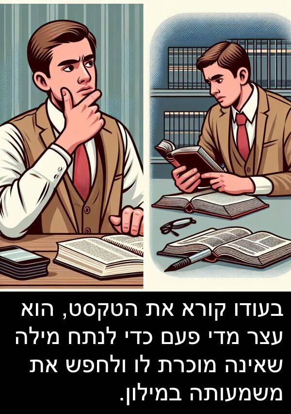 מדי: בעודו קורא את הטקסט, הוא עצר מדי פעם כדי לנתח מילה שאינה מוכרת לו ולחפש את משמעותה במילון.